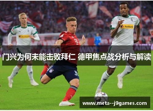 门兴为何未能击败拜仁 德甲焦点战分析与解读