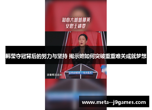 韩莹夺冠背后的努力与坚持 揭示她如何突破重重难关成就梦想