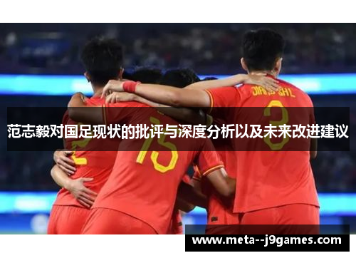 范志毅对国足现状的批评与深度分析以及未来改进建议