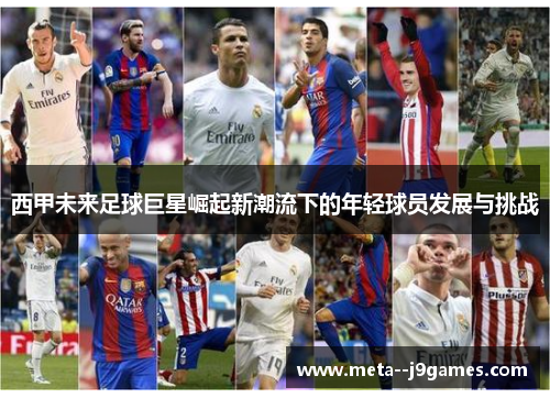 西甲未来足球巨星崛起新潮流下的年轻球员发展与挑战