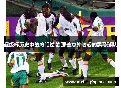 超级杯历史中的冷门逆袭 那些意外崛起的黑马球队