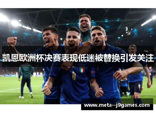 凯恩欧洲杯决赛表现低迷被替换引发关注