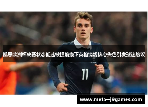 凯恩欧洲杯决赛状态低迷被提前换下英格锋线核心失色引发球迷热议 凯恩欧洲杯决赛状态低迷被提前换下英格锋线核心失色引发球迷热议